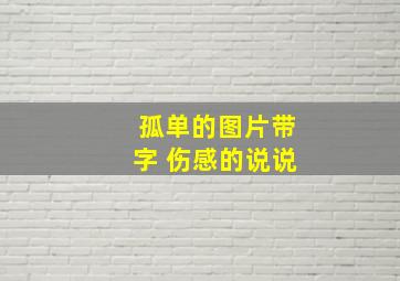 孤单的图片带字 伤感的说说